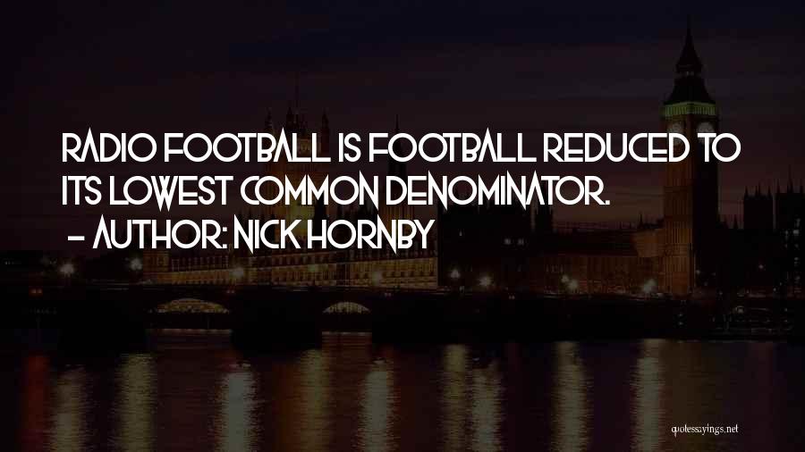 Nick Hornby Quotes: Radio Football Is Football Reduced To Its Lowest Common Denominator.