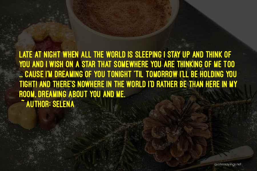 Selena Quotes: Late At Night When All The World Is Sleeping I Stay Up And Think Of You And I Wish On
