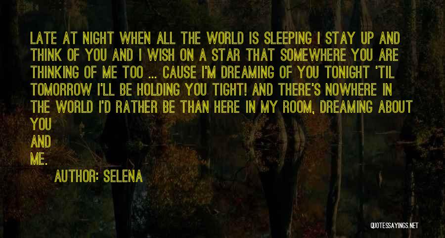 Selena Quotes: Late At Night When All The World Is Sleeping I Stay Up And Think Of You And I Wish On