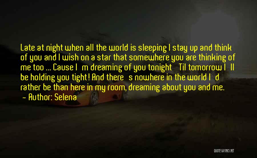 Selena Quotes: Late At Night When All The World Is Sleeping I Stay Up And Think Of You And I Wish On