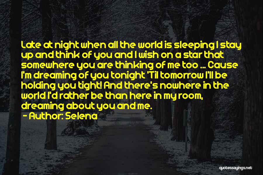 Selena Quotes: Late At Night When All The World Is Sleeping I Stay Up And Think Of You And I Wish On