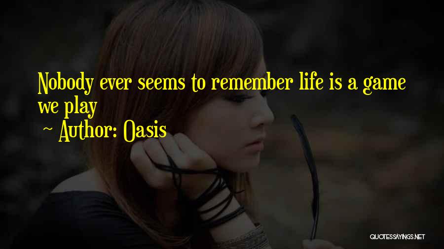 Oasis Quotes: Nobody Ever Seems To Remember Life Is A Game We Play