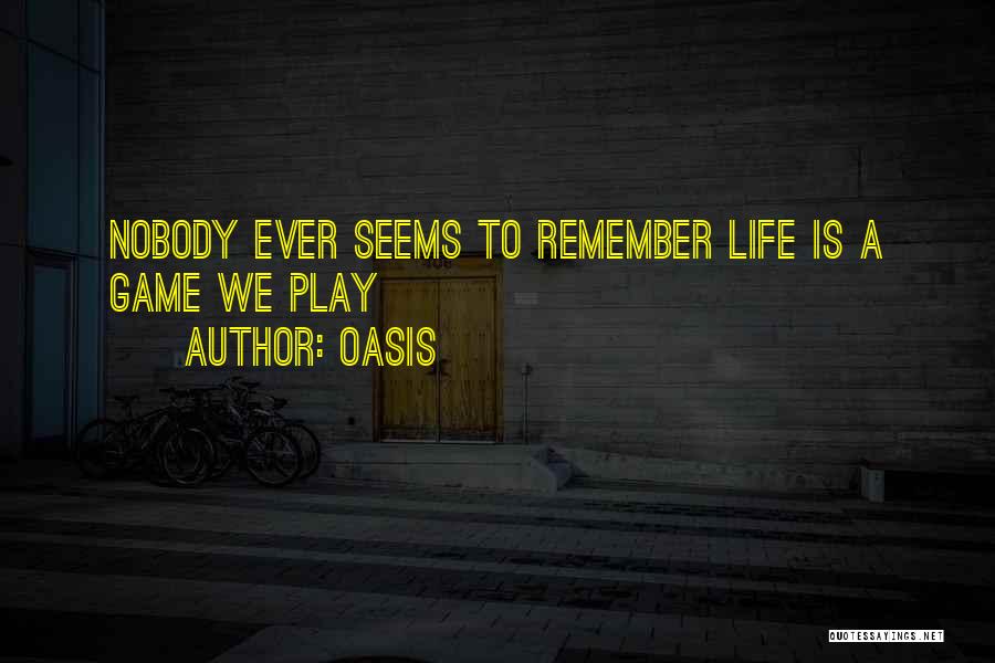 Oasis Quotes: Nobody Ever Seems To Remember Life Is A Game We Play