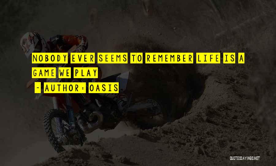 Oasis Quotes: Nobody Ever Seems To Remember Life Is A Game We Play