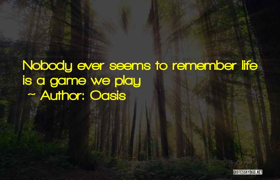 Oasis Quotes: Nobody Ever Seems To Remember Life Is A Game We Play