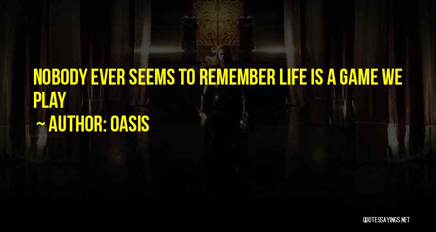 Oasis Quotes: Nobody Ever Seems To Remember Life Is A Game We Play