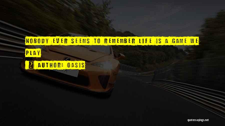 Oasis Quotes: Nobody Ever Seems To Remember Life Is A Game We Play