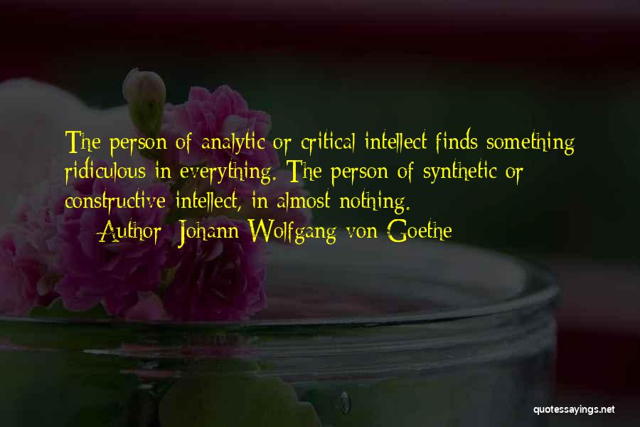 Johann Wolfgang Von Goethe Quotes: The Person Of Analytic Or Critical Intellect Finds Something Ridiculous In Everything. The Person Of Synthetic Or Constructive Intellect, In