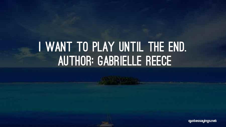 Gabrielle Reece Quotes: I Want To Play Until The End.