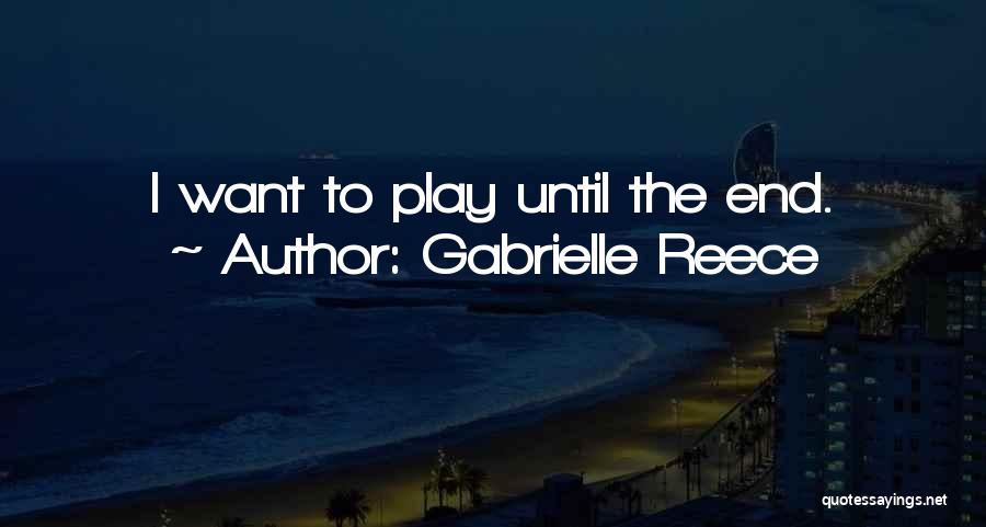 Gabrielle Reece Quotes: I Want To Play Until The End.