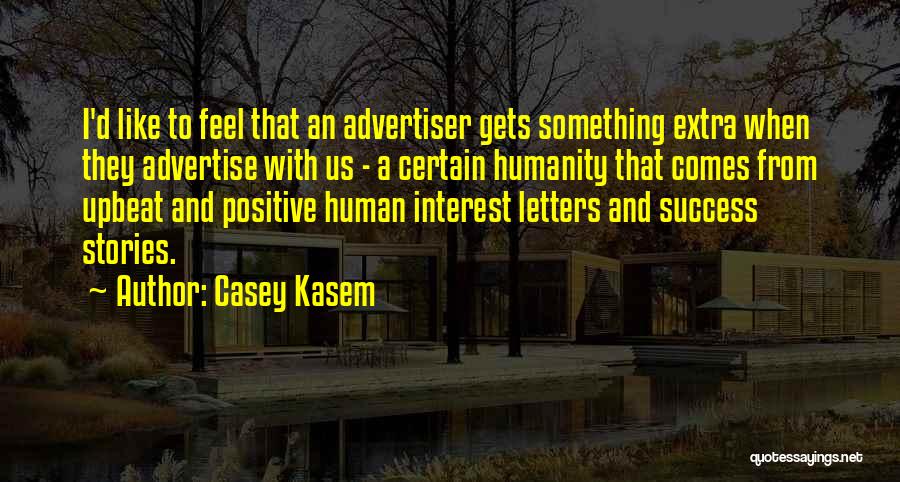 Casey Kasem Quotes: I'd Like To Feel That An Advertiser Gets Something Extra When They Advertise With Us - A Certain Humanity That