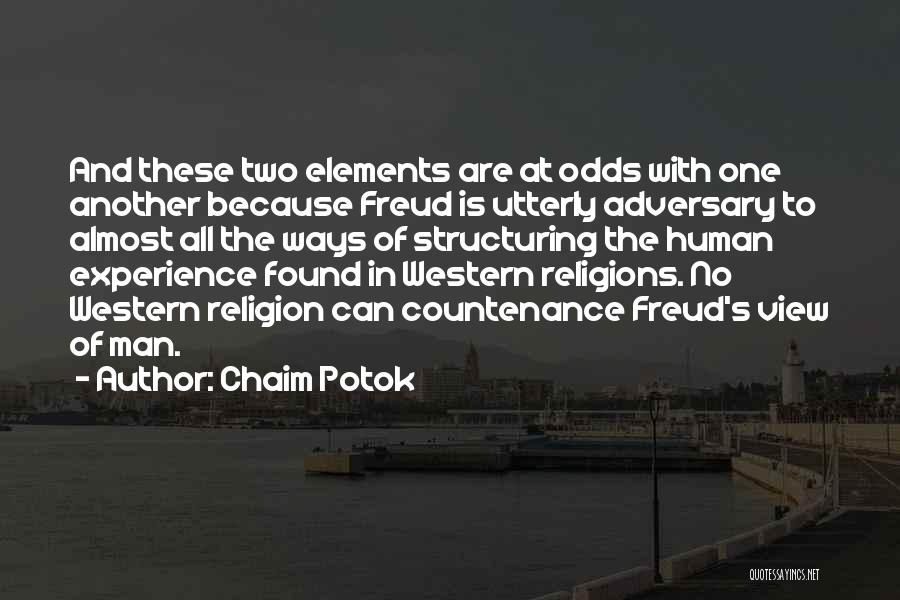 Chaim Potok Quotes: And These Two Elements Are At Odds With One Another Because Freud Is Utterly Adversary To Almost All The Ways