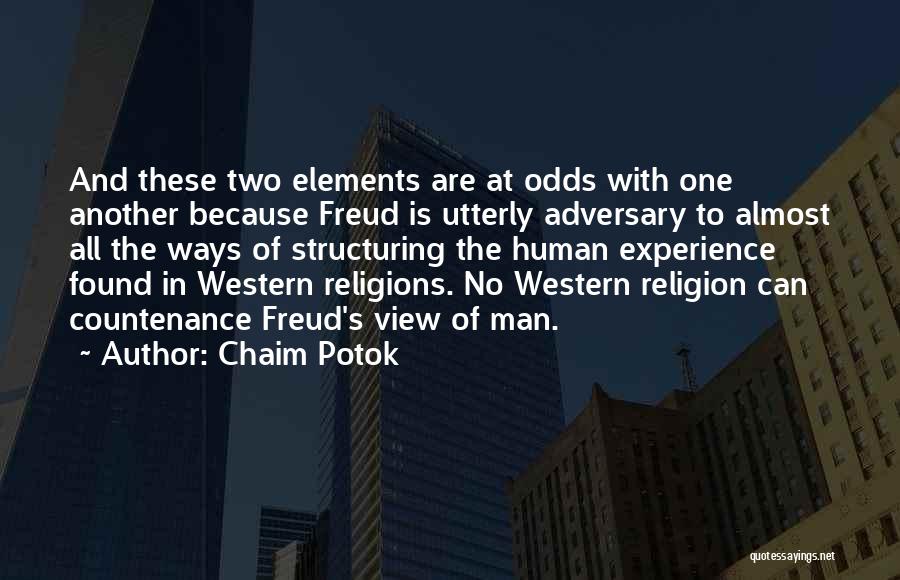 Chaim Potok Quotes: And These Two Elements Are At Odds With One Another Because Freud Is Utterly Adversary To Almost All The Ways