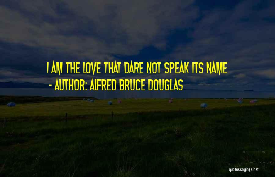 Alfred Bruce Douglas Quotes: I Am The Love That Dare Not Speak Its Name