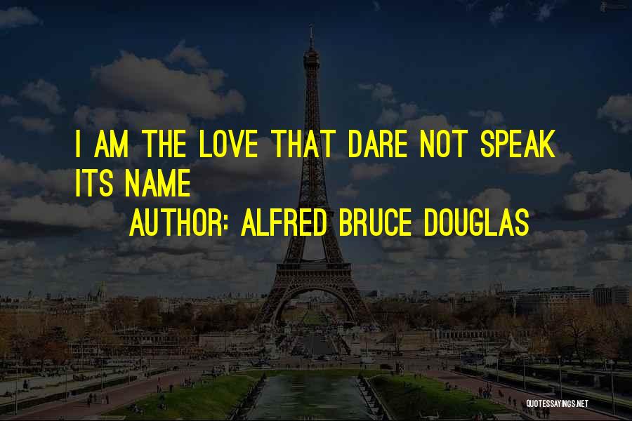 Alfred Bruce Douglas Quotes: I Am The Love That Dare Not Speak Its Name