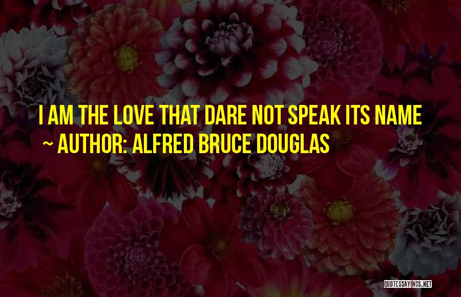 Alfred Bruce Douglas Quotes: I Am The Love That Dare Not Speak Its Name