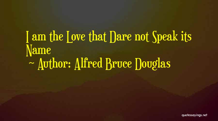 Alfred Bruce Douglas Quotes: I Am The Love That Dare Not Speak Its Name