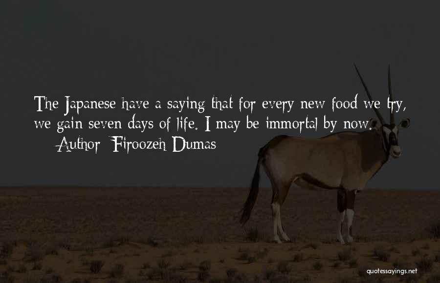 Firoozeh Dumas Quotes: The Japanese Have A Saying That For Every New Food We Try, We Gain Seven Days Of Life. I May