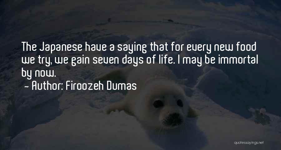 Firoozeh Dumas Quotes: The Japanese Have A Saying That For Every New Food We Try, We Gain Seven Days Of Life. I May