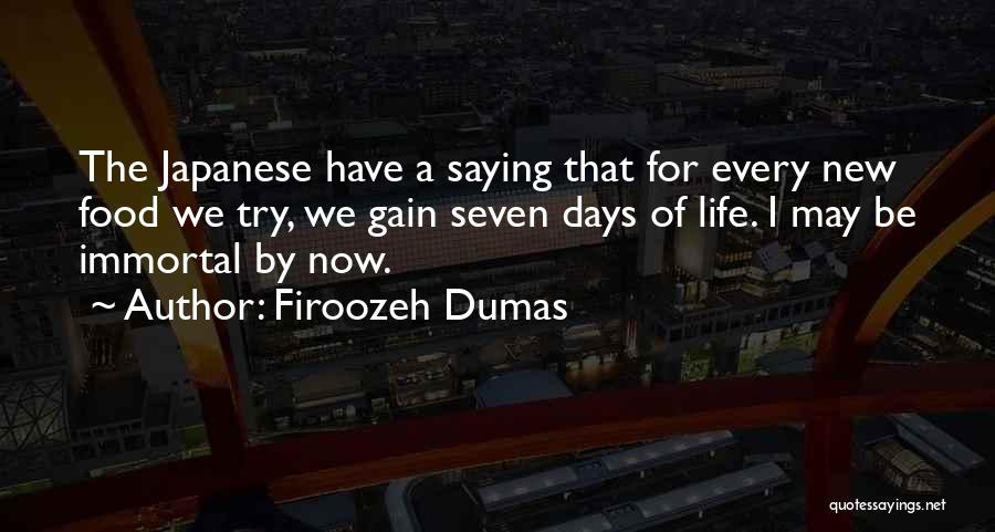 Firoozeh Dumas Quotes: The Japanese Have A Saying That For Every New Food We Try, We Gain Seven Days Of Life. I May