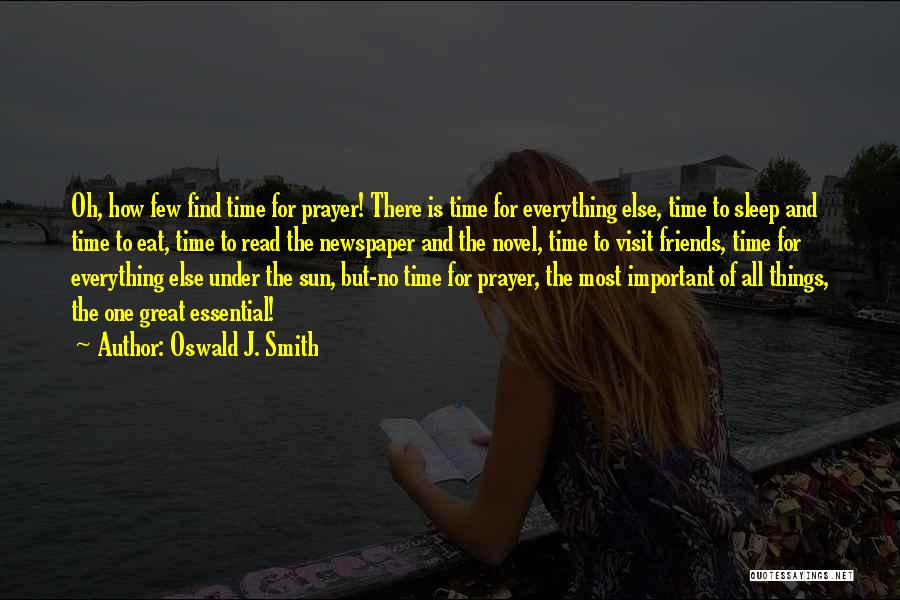 Oswald J. Smith Quotes: Oh, How Few Find Time For Prayer! There Is Time For Everything Else, Time To Sleep And Time To Eat,