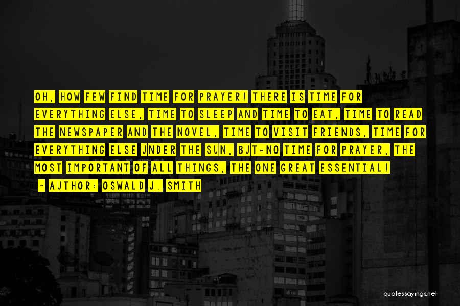 Oswald J. Smith Quotes: Oh, How Few Find Time For Prayer! There Is Time For Everything Else, Time To Sleep And Time To Eat,