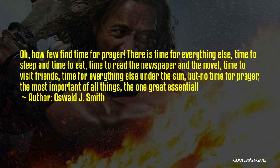 Oswald J. Smith Quotes: Oh, How Few Find Time For Prayer! There Is Time For Everything Else, Time To Sleep And Time To Eat,