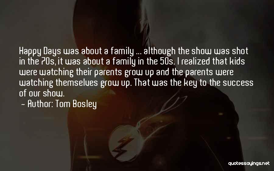Tom Bosley Quotes: Happy Days Was About A Family ... Although The Show Was Shot In The 70s, It Was About A Family