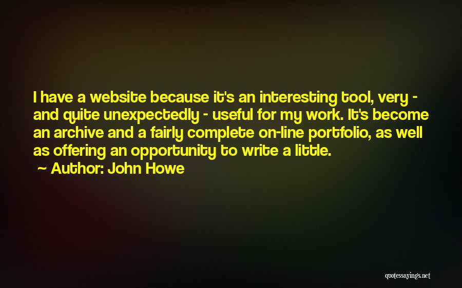 John Howe Quotes: I Have A Website Because It's An Interesting Tool, Very - And Quite Unexpectedly - Useful For My Work. It's