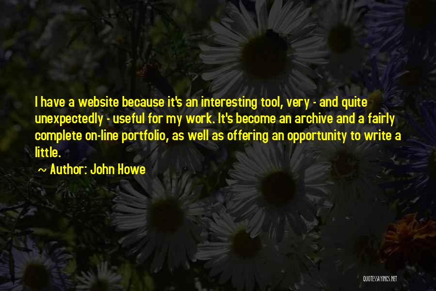 John Howe Quotes: I Have A Website Because It's An Interesting Tool, Very - And Quite Unexpectedly - Useful For My Work. It's