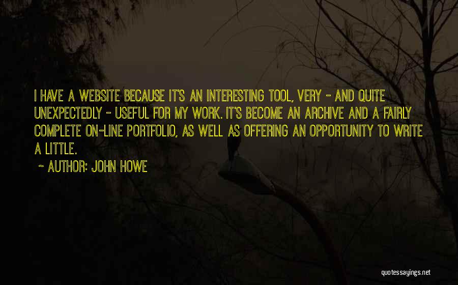 John Howe Quotes: I Have A Website Because It's An Interesting Tool, Very - And Quite Unexpectedly - Useful For My Work. It's