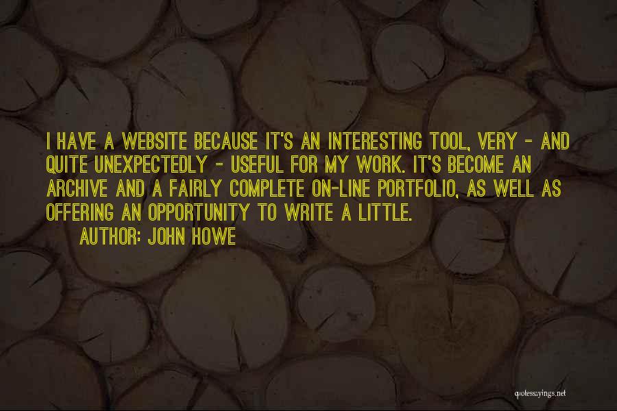 John Howe Quotes: I Have A Website Because It's An Interesting Tool, Very - And Quite Unexpectedly - Useful For My Work. It's