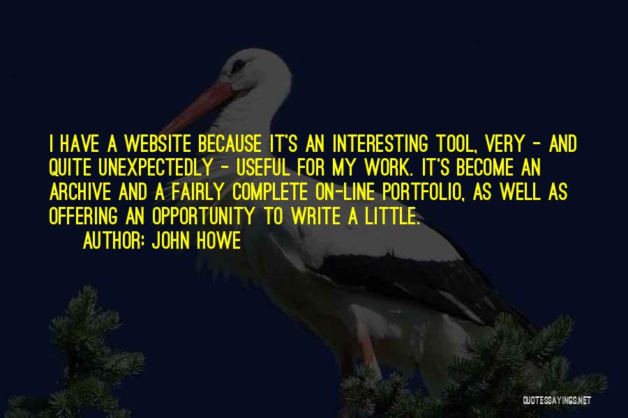John Howe Quotes: I Have A Website Because It's An Interesting Tool, Very - And Quite Unexpectedly - Useful For My Work. It's