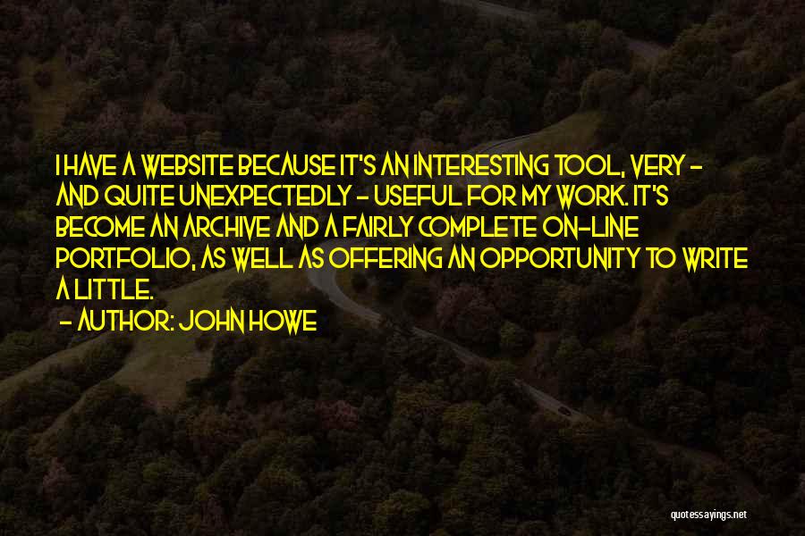 John Howe Quotes: I Have A Website Because It's An Interesting Tool, Very - And Quite Unexpectedly - Useful For My Work. It's