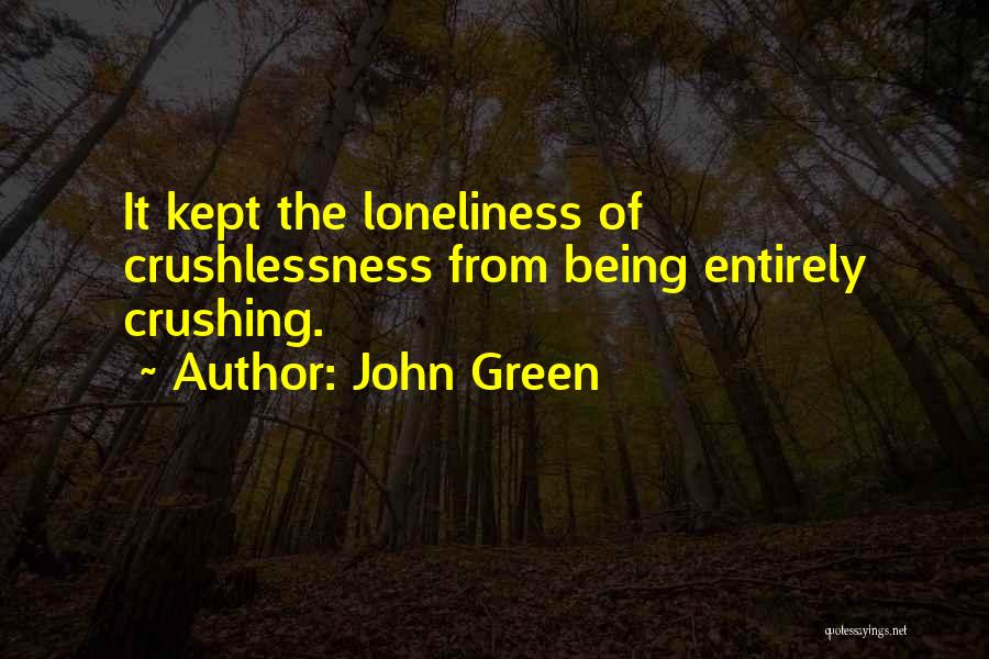 John Green Quotes: It Kept The Loneliness Of Crushlessness From Being Entirely Crushing.