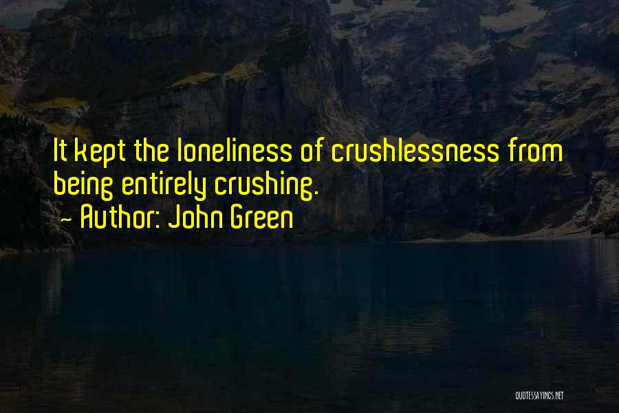 John Green Quotes: It Kept The Loneliness Of Crushlessness From Being Entirely Crushing.