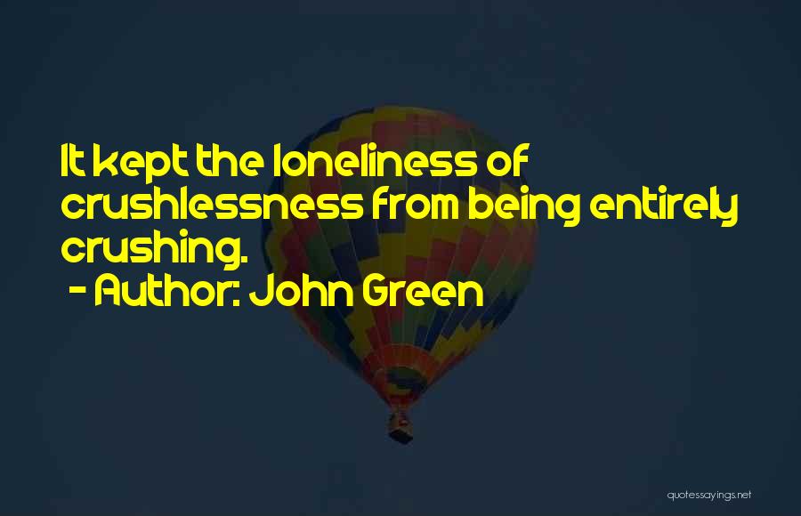 John Green Quotes: It Kept The Loneliness Of Crushlessness From Being Entirely Crushing.