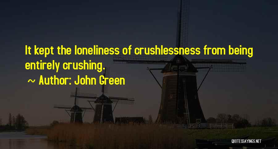 John Green Quotes: It Kept The Loneliness Of Crushlessness From Being Entirely Crushing.