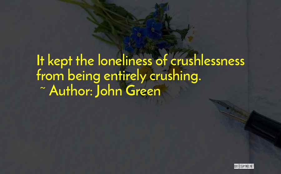 John Green Quotes: It Kept The Loneliness Of Crushlessness From Being Entirely Crushing.