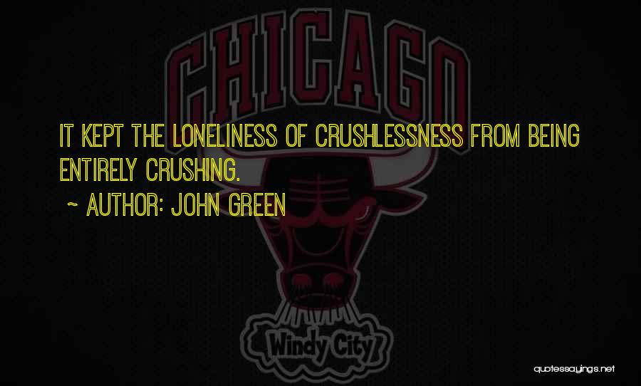 John Green Quotes: It Kept The Loneliness Of Crushlessness From Being Entirely Crushing.