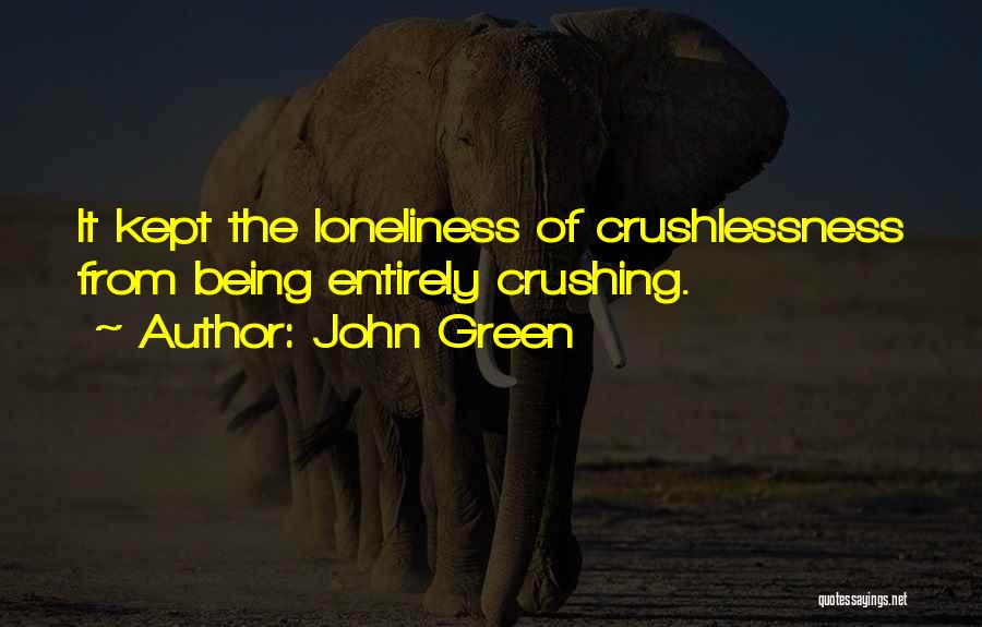 John Green Quotes: It Kept The Loneliness Of Crushlessness From Being Entirely Crushing.