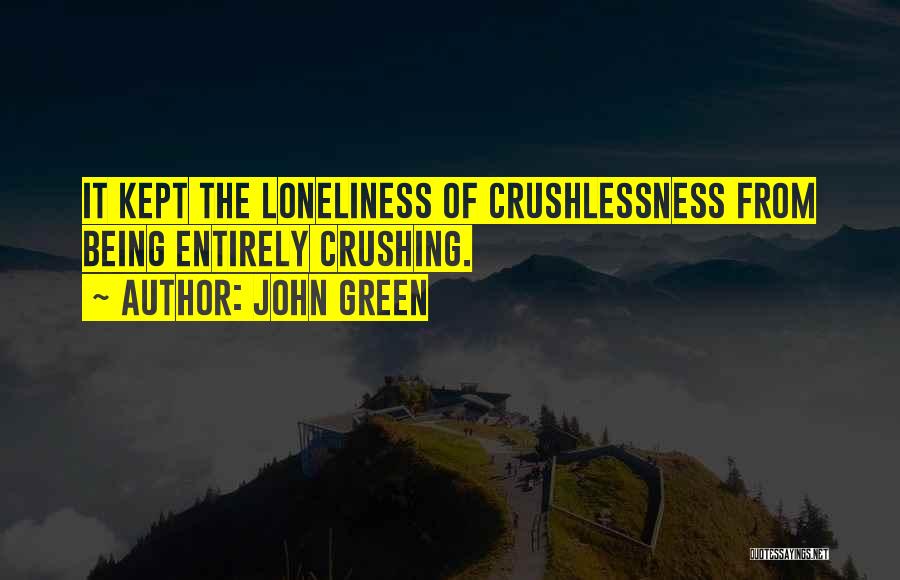 John Green Quotes: It Kept The Loneliness Of Crushlessness From Being Entirely Crushing.