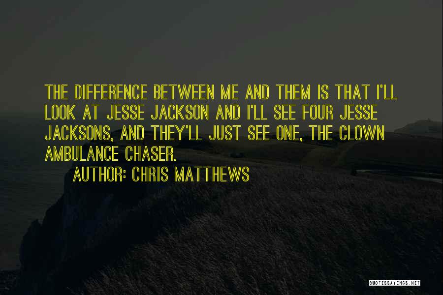 Chris Matthews Quotes: The Difference Between Me And Them Is That I'll Look At Jesse Jackson And I'll See Four Jesse Jacksons, And