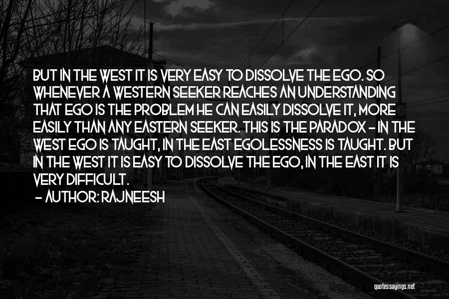 Rajneesh Quotes: But In The West It Is Very Easy To Dissolve The Ego. So Whenever A Western Seeker Reaches An Understanding