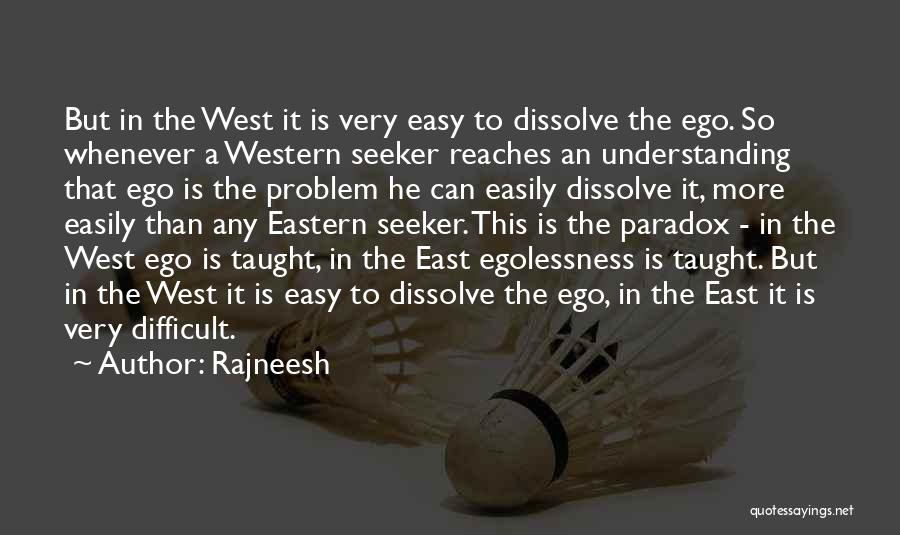 Rajneesh Quotes: But In The West It Is Very Easy To Dissolve The Ego. So Whenever A Western Seeker Reaches An Understanding