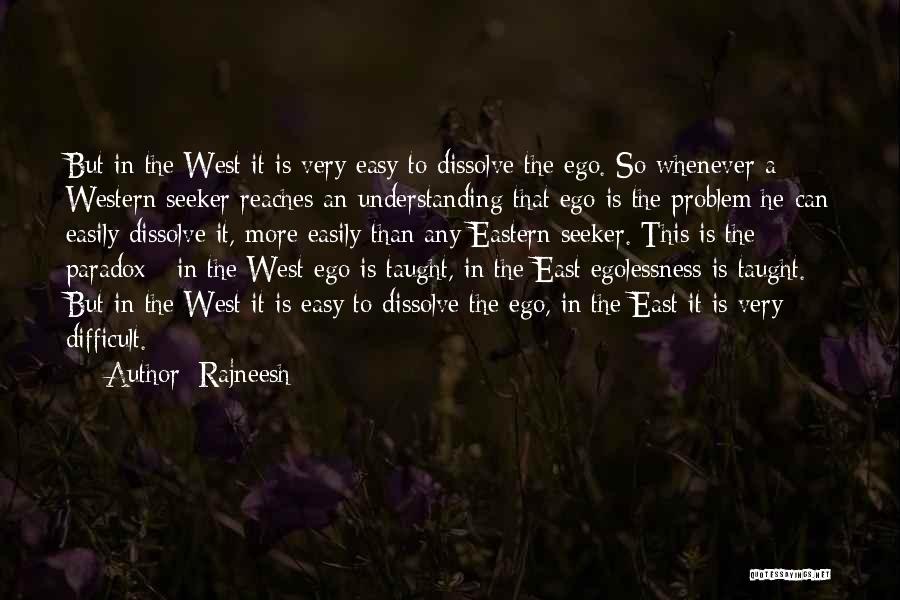 Rajneesh Quotes: But In The West It Is Very Easy To Dissolve The Ego. So Whenever A Western Seeker Reaches An Understanding