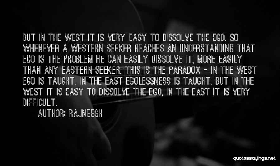 Rajneesh Quotes: But In The West It Is Very Easy To Dissolve The Ego. So Whenever A Western Seeker Reaches An Understanding