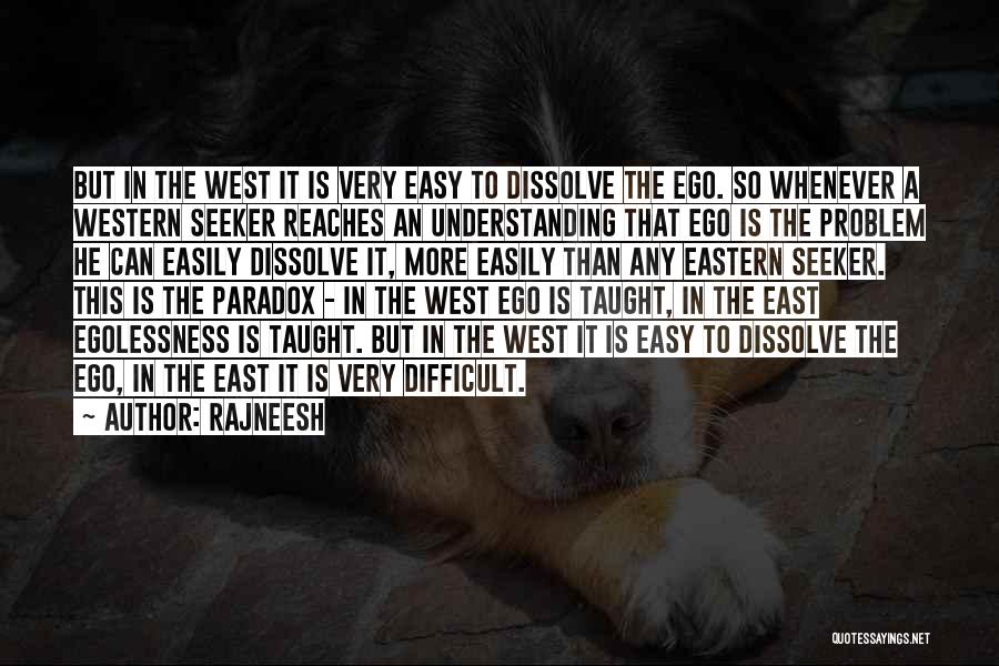 Rajneesh Quotes: But In The West It Is Very Easy To Dissolve The Ego. So Whenever A Western Seeker Reaches An Understanding