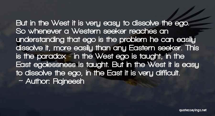 Rajneesh Quotes: But In The West It Is Very Easy To Dissolve The Ego. So Whenever A Western Seeker Reaches An Understanding