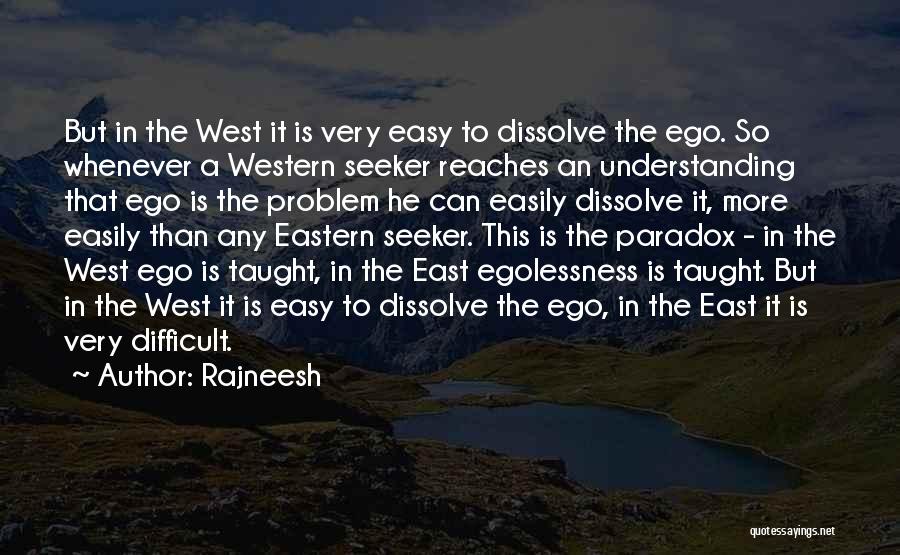 Rajneesh Quotes: But In The West It Is Very Easy To Dissolve The Ego. So Whenever A Western Seeker Reaches An Understanding